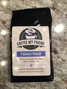 French Roast Coffee - Coffee My Friend 12oz Freshly Roasted Ground Coffee